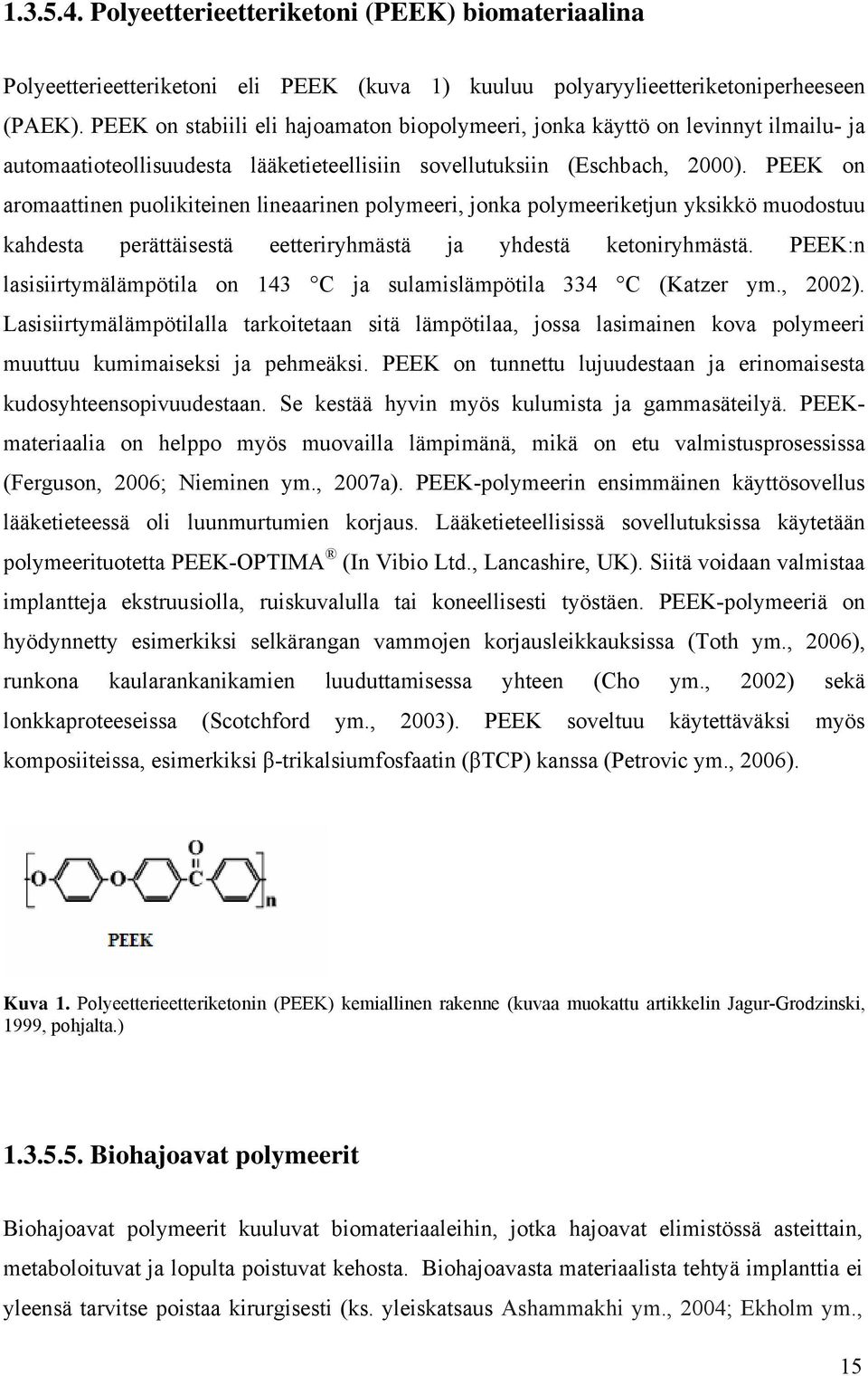 PEEK on aromaattinen puolikiteinen lineaarinen polymeeri, jonka polymeeriketjun yksikkö muodostuu kahdesta perättäisestä eetteriryhmästä ja yhdestä ketoniryhmästä.