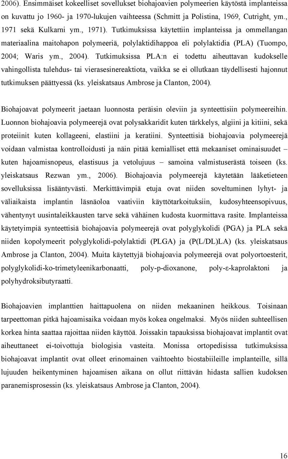 Tutkimuksissa PLA:n ei todettu aiheuttavan kudokselle vahingollista tulehdus- tai vierasesinereaktiota, vaikka se ei ollutkaan täydellisesti hajonnut tutkimuksen päättyessä (ks.