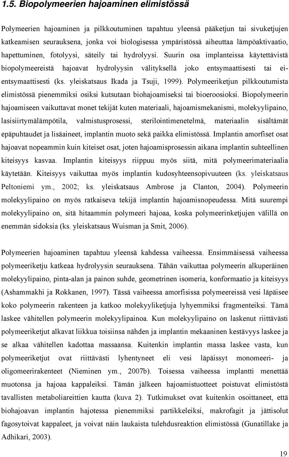 Suurin osa implanteissa käytettävistä biopolymeereistä hajoavat hydrolyysin välityksellä joko entsymaattisesti tai eientsymaattisesti (ks. yleiskatsaus Ikada ja Tsuji, 1999).