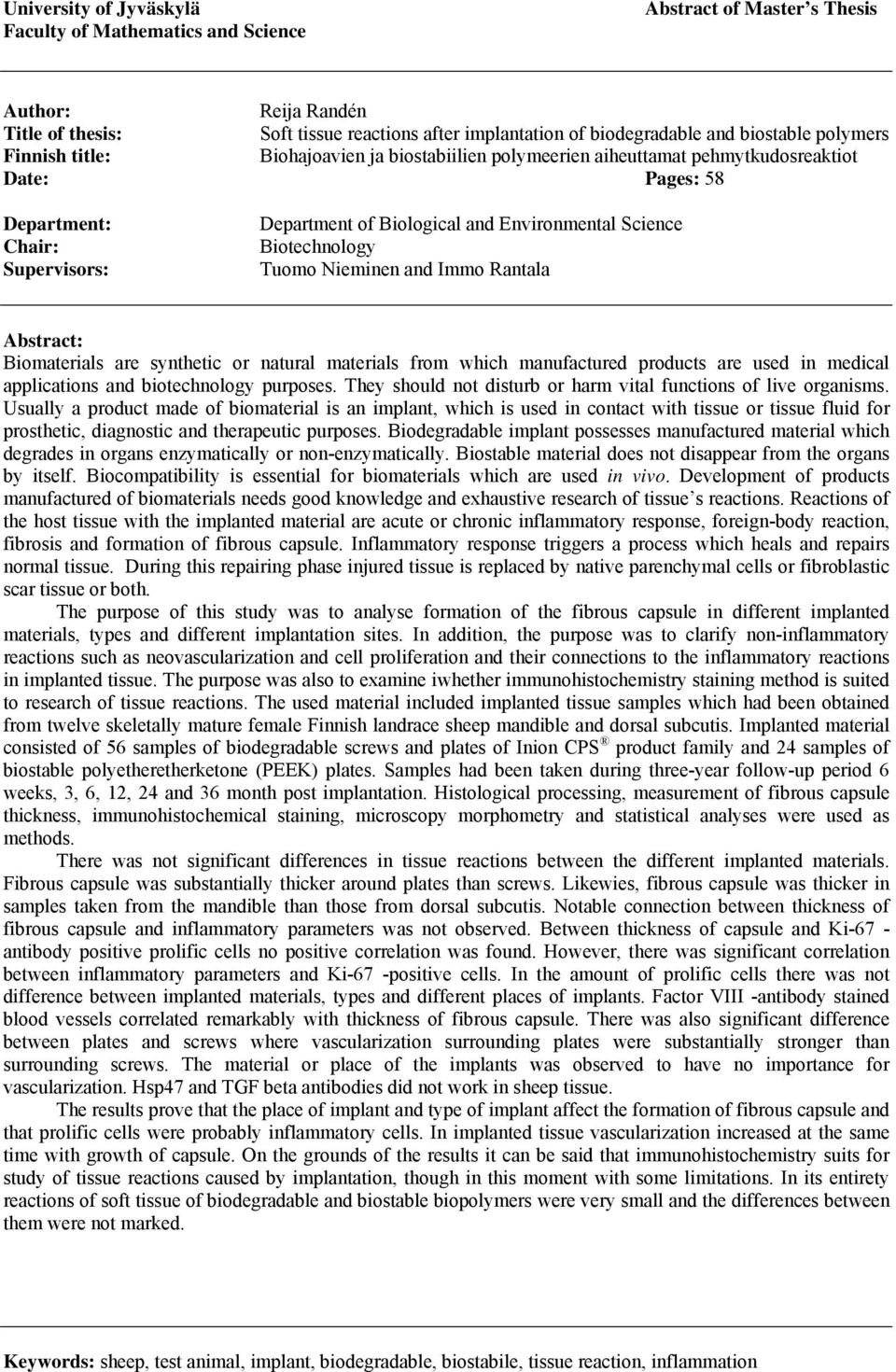 Biotechnology Tuomo Nieminen and Immo Rantala Abstract: Biomaterials are synthetic or natural materials from which manufactured products are used in medical applications and biotechnology purposes.