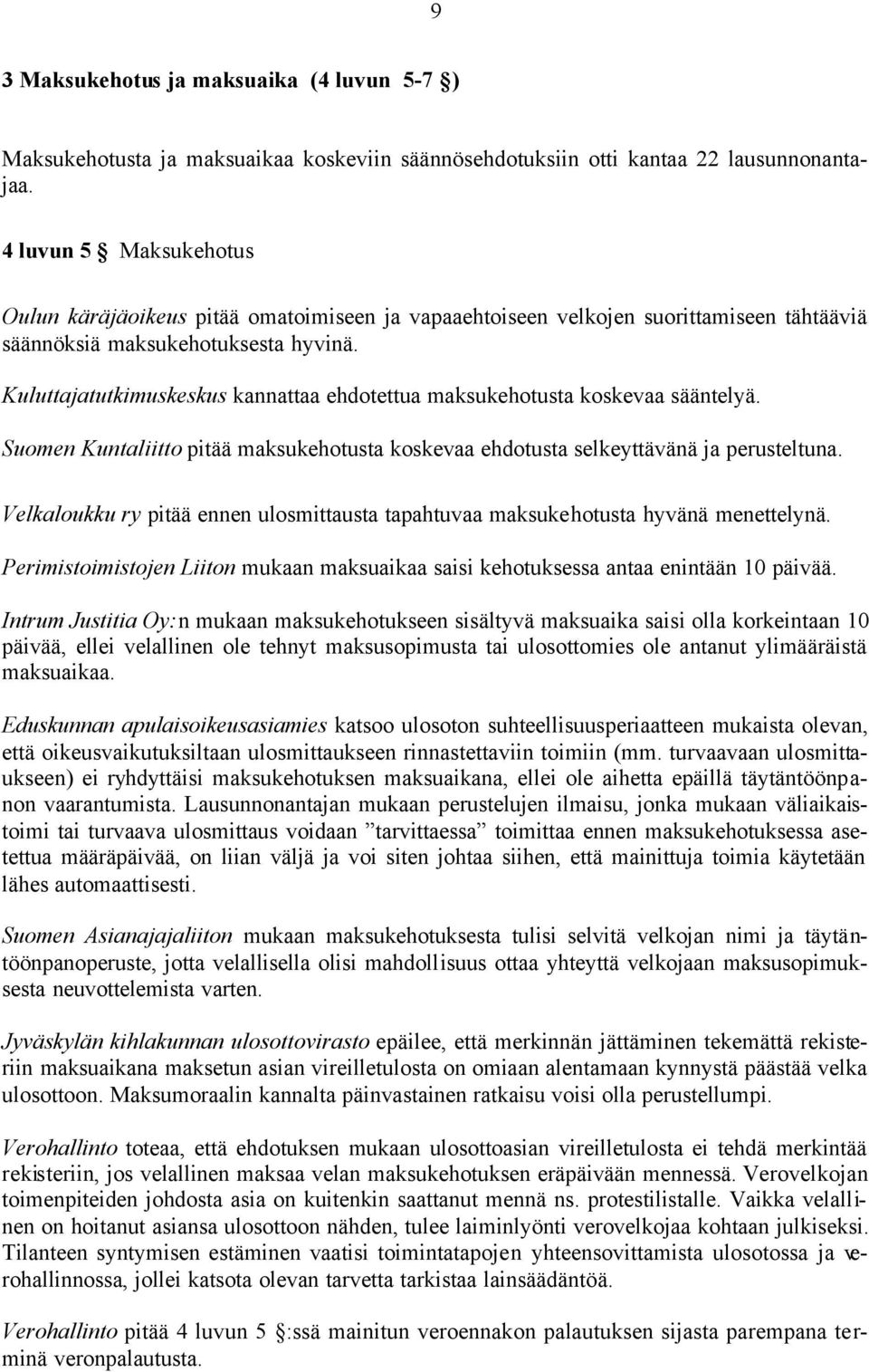 Kuluttajatutkimuskeskus kannattaa ehdotettua maksukehotusta koskevaa sääntelyä. Suomen Kuntaliitto pitää maksukehotusta koskevaa ehdotusta selkeyttävänä ja perusteltuna.