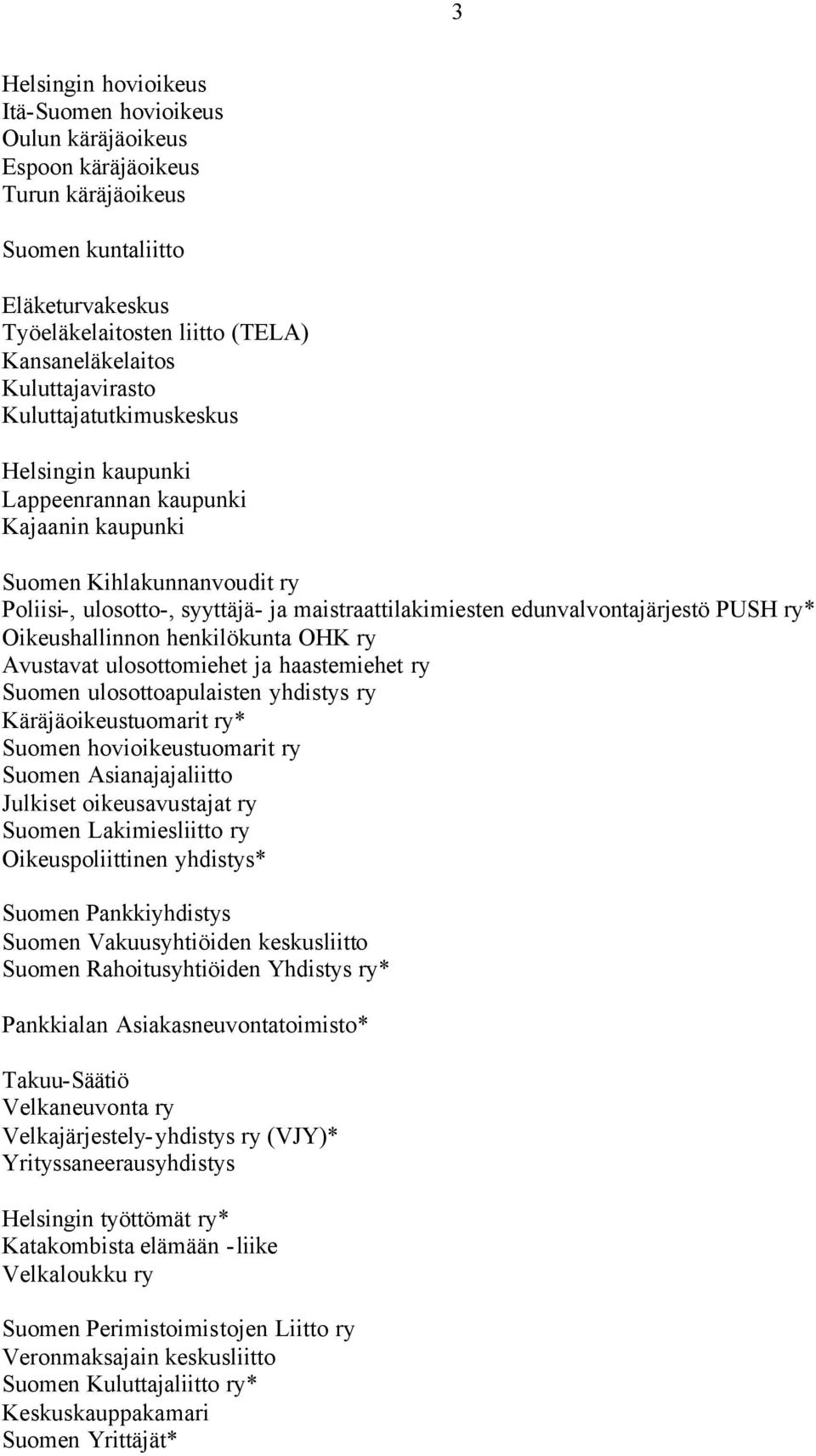 edunvalvontajärjestö PUSH ry* Oikeushallinnon henkilökunta OHK ry Avustavat ulosottomiehet ja haastemiehet ry Suomen ulosottoapulaisten yhdistys ry Käräjäoikeustuomarit ry* Suomen hovioikeustuomarit