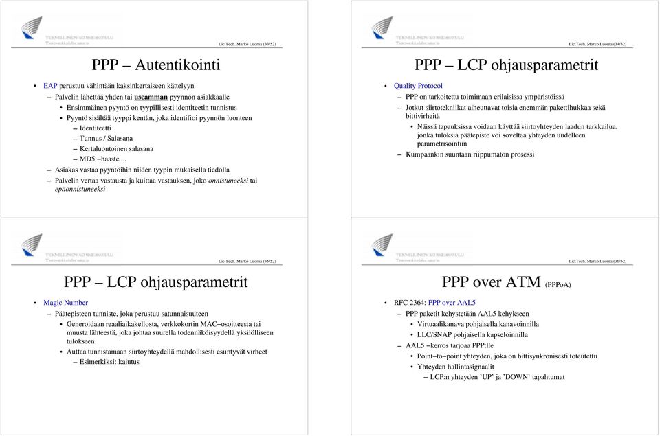 sisältää tyyppi kentän, joka identifioi pyynnön luonteen Identiteetti Tunnus / Salasana Kertaluontoinen salasana MD5 haaste.