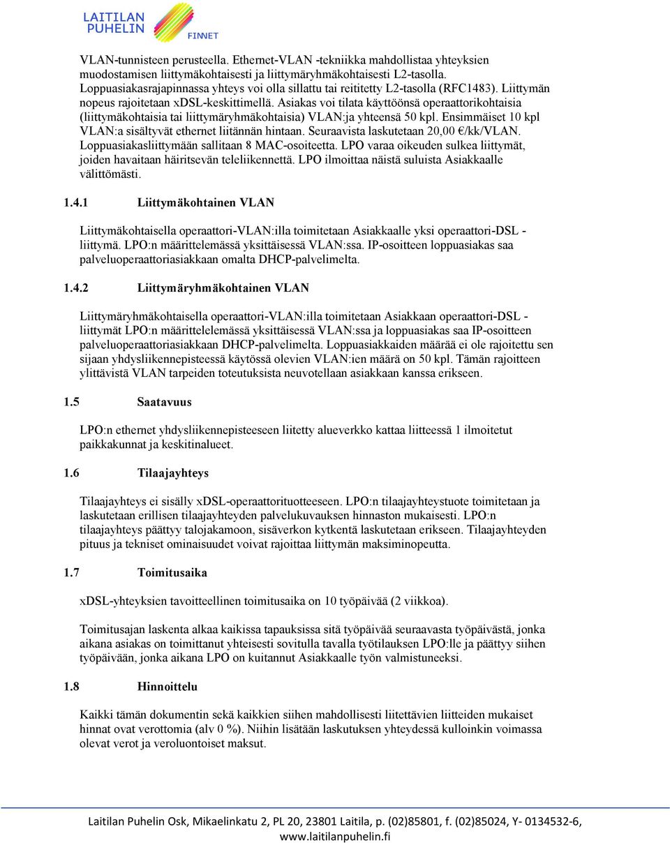 Asiakas voi tilata käyttöönsä operaattorikohtaisia (liittymäkohtaisia tai liittymäryhmäkohtaisia) VLAN:ja yhteensä 50 kpl. Ensimmäiset 10 kpl VLAN:a sisältyvät ethernet liitännän hintaan.