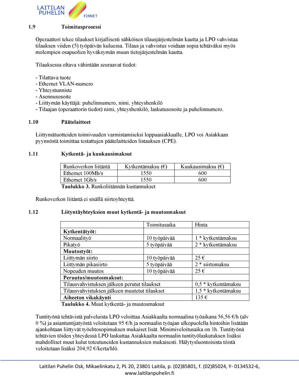 Tilauksessa oltava vähintään seuraavat tiedot: - Tilattava tuote - Ethernet VLAN-numero - Yhteystunniste - Asennusosoite - Liittymän käyttäjä: puhelinnumero, nimi, yhteyshenkilö - Tilaajan