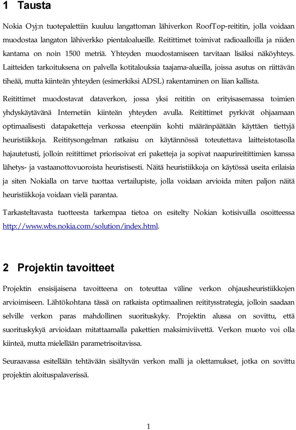 Laitteiden tarkoituksena on palvella kotitalouksia taajama-alueilla, joissa asutus on riittävän tiheää, mutta kiinteän yhteyden (esimerkiksi ADSL) rakentaminen on liian kallista.