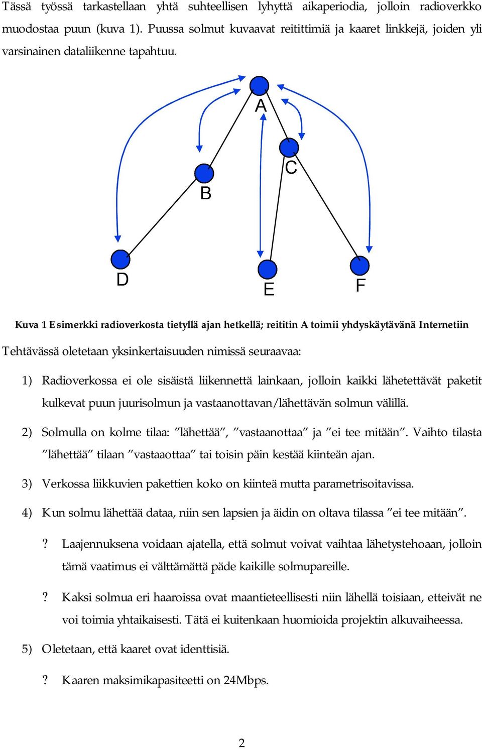 A B C D E F Kuva 1 Esimerkki radioverkosta tietyllä ajan hetkellä; reititin A toimii yhdyskäytävänä Internetiin Tehtävässä oletetaan yksinkertaisuuden nimissä seuraavaa: 1) Radioverkossa ei ole