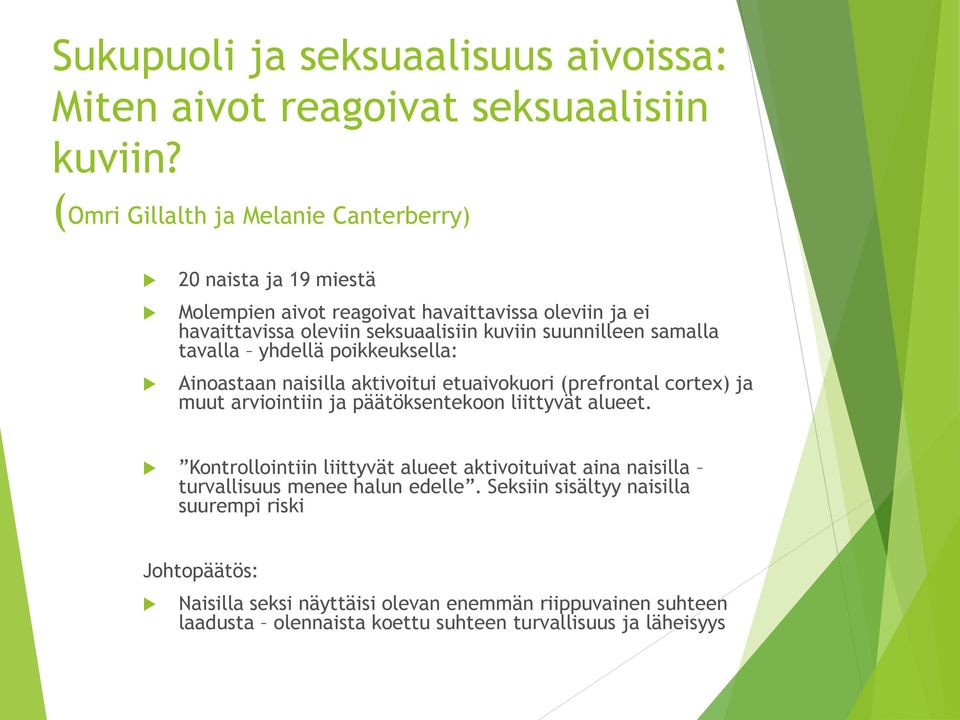 samalla tavalla yhdellä poikkeuksella: Ainoastaan naisilla aktivoitui etuaivokuori (prefrontal cortex) ja muut arviointiin ja päätöksentekoon liittyvät alueet.