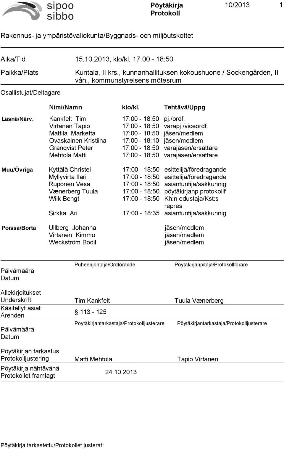 Mattila Marketta 17:00-18:50 jäsen/medlem Ovaskainen Kristiina 17:00-18:10 jäsen/medlem Granqvist Peter 17:00-18:50 varajäsen/ersättare Mehtola Matti 17:00-18:50 varajäsen/ersättare Muu/Övriga