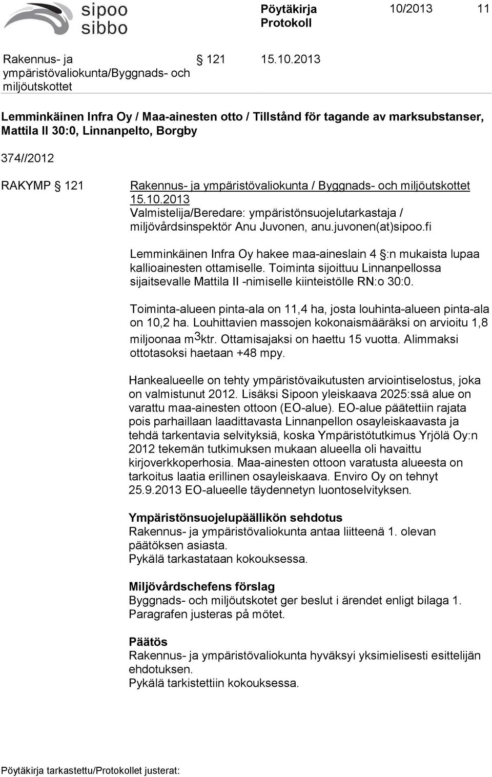 Toiminta sijoittuu Linnanpellossa sijaitsevalle Mattila II -nimiselle kiinteistölle RN:o 30:0. Toiminta-alueen pinta-ala on 11,4 ha, josta louhinta-alueen pinta-ala on 10,2 ha.