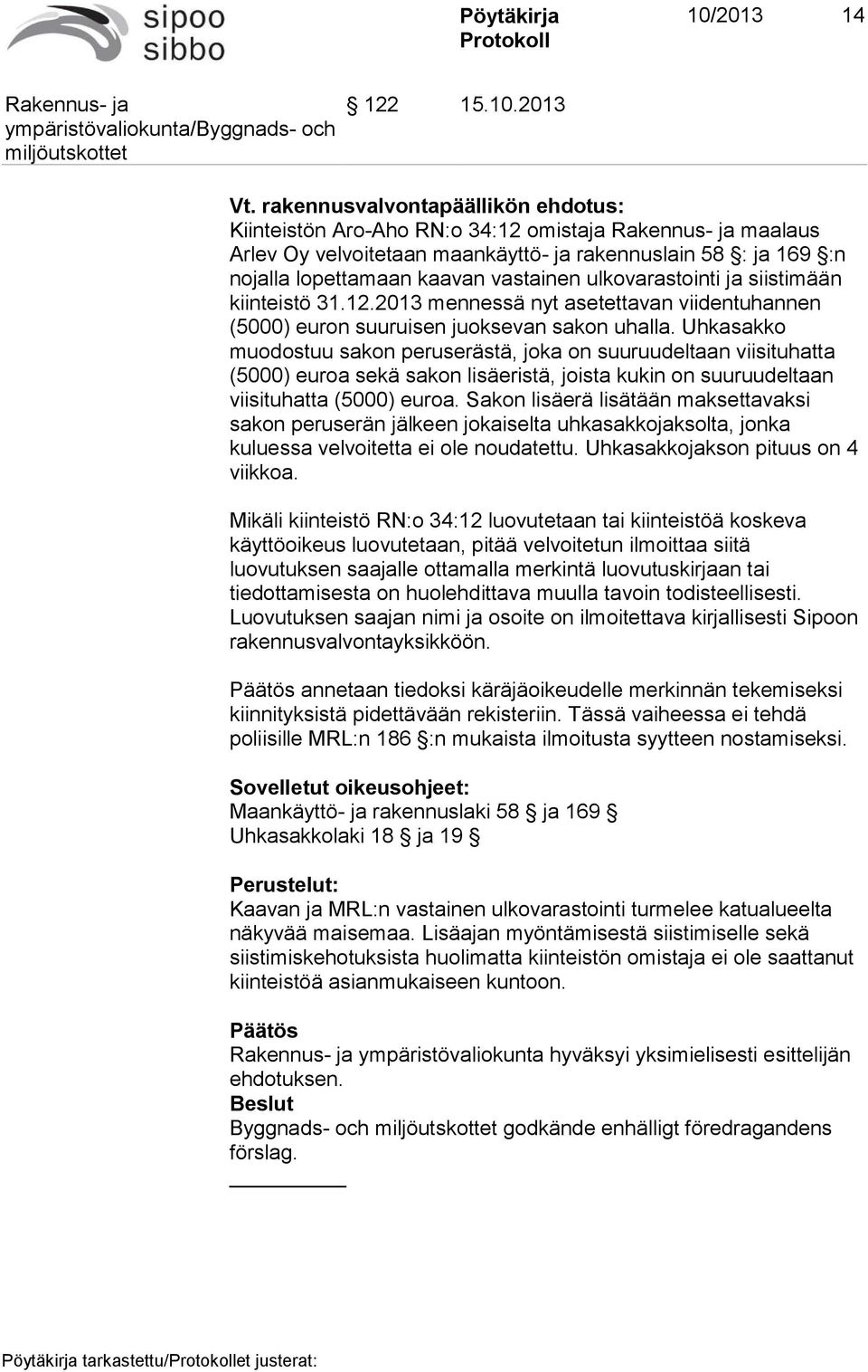 ulkovarastointi ja siistimään kiinteistö 31.12.2013 mennessä nyt asetettavan viidentuhannen (5000) euron suuruisen juoksevan sakon uhalla.