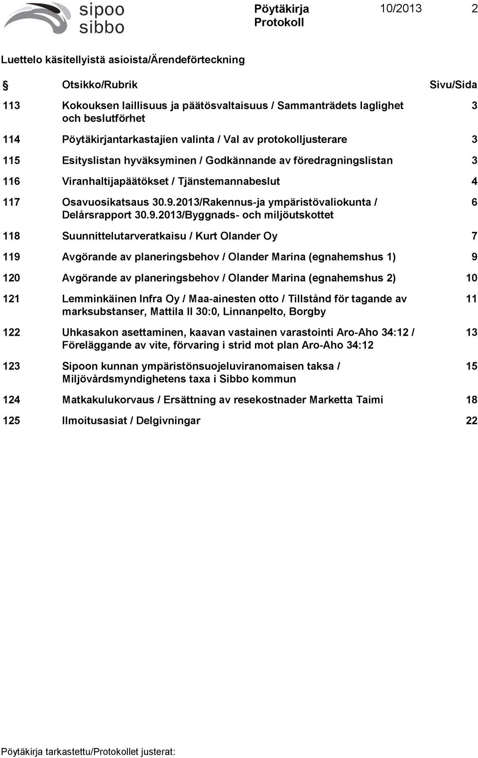 30.9.2013/Rakennus-ja ympäristövaliokunta / Delårsrapport 30.9.2013/Byggnads- och 6 118 Suunnittelutarveratkaisu / Kurt Olander Oy 7 119 Avgörande av planeringsbehov / Olander Marina (egnahemshus 1)