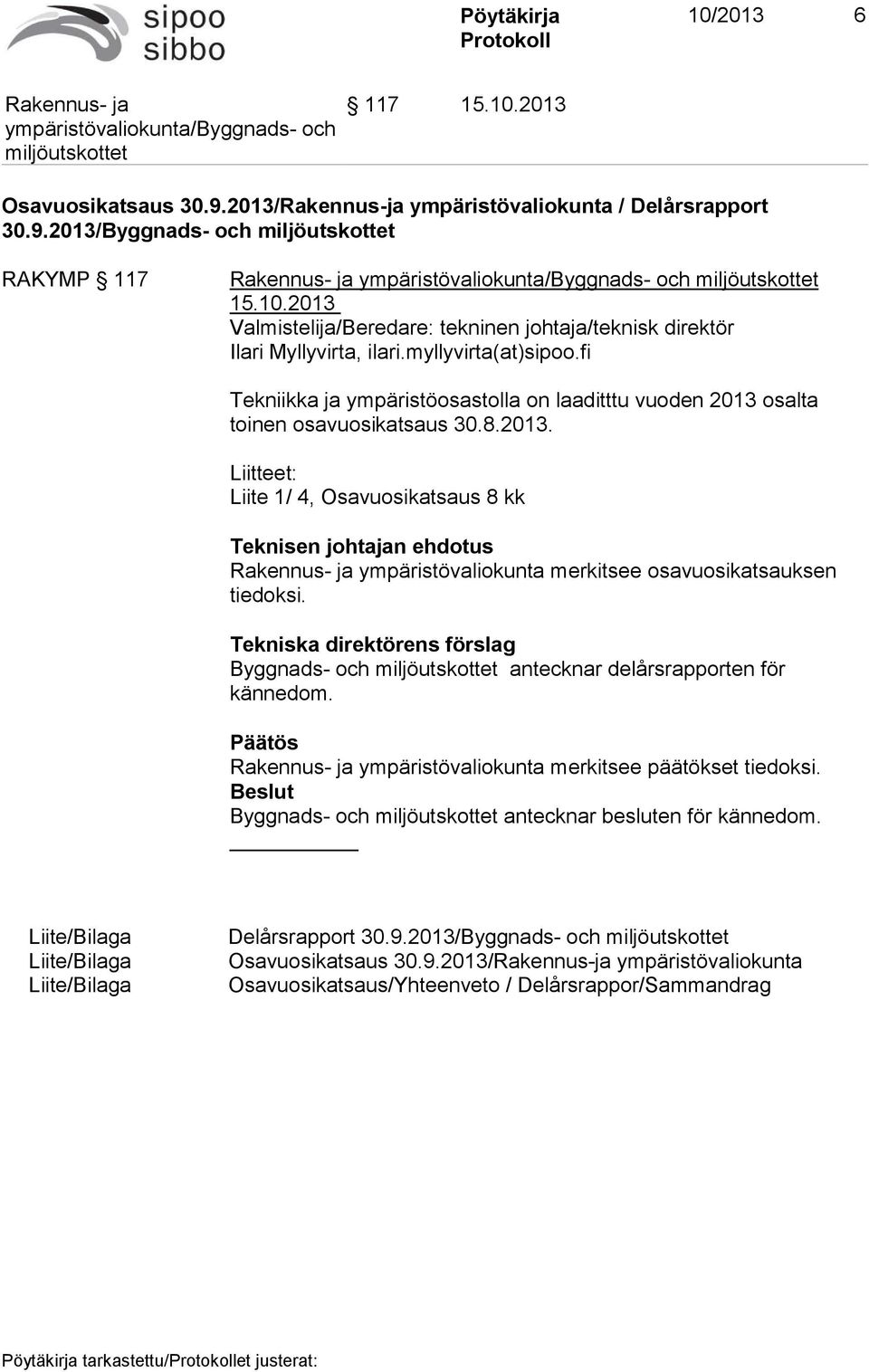 osalta toinen osavuosikatsaus 30.8.2013. Liitteet: Liite 1/ 4, Osavuosikatsaus 8 kk Teknisen johtajan ehdotus ympäristövaliokunta merkitsee osavuosikatsauksen tiedoksi.