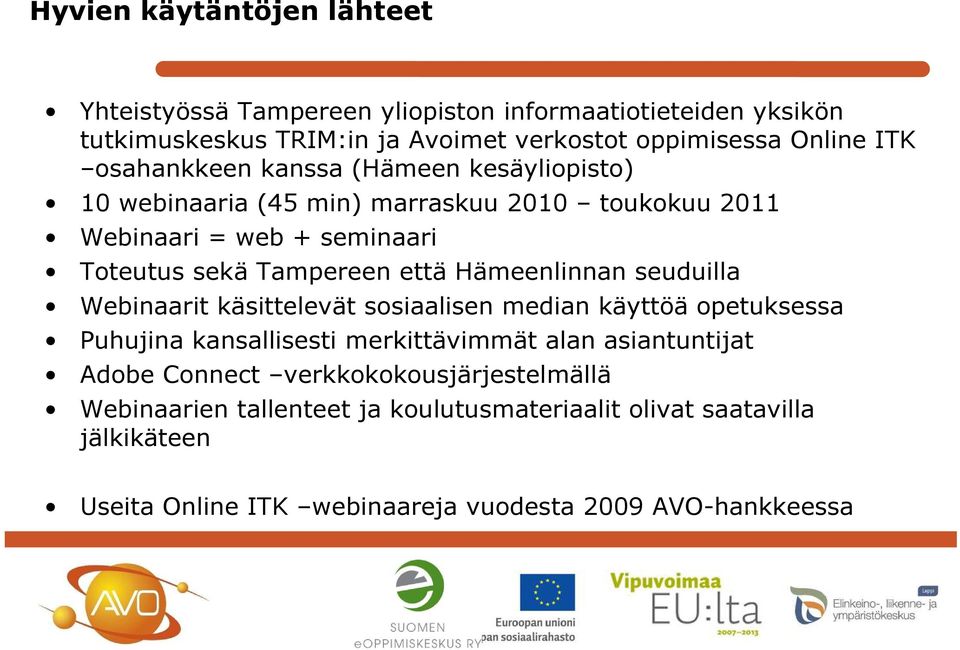 Hämeenlinnan seuduilla Webinaaritkäsittelevät sosiaalisen median käyttöäopetuksessa Puhujina kansallisesti merkittävimmät alan asiantuntijat Adobe Connect