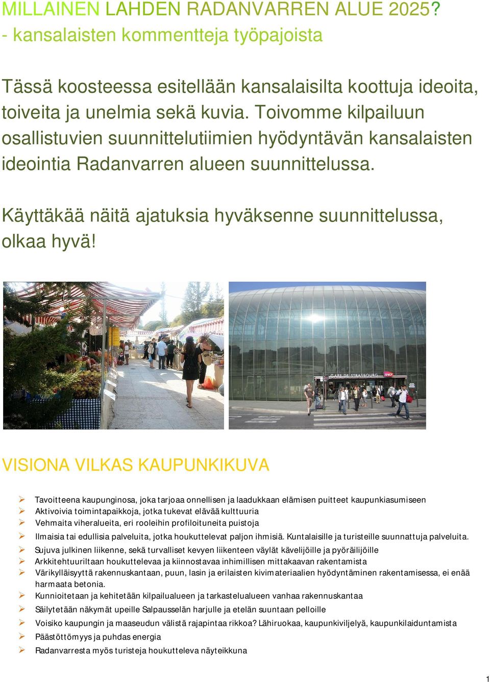 VISIONA VILKAS KAUPUNKIKUVA Tavoitteena kaupunginosa, joka tarjoaa onnellisen ja laadukkaan elämisen puitteet kaupunkiasumiseen Aktivoivia toimintapaikkoja, jotka tukevat elävää kulttuuria Vehmaita