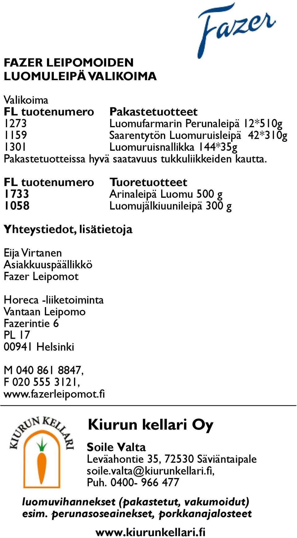 FL tuotenumero Tuoretuotteet 1733 Arinaleipä Luomu 500 g 1058 Luomujälkiuunileipä 300 g Yhteystiedot, lisätietoja Eija Virtanen Asiakkuuspäällikkö Fazer Leipomot Horeca -liiketoiminta