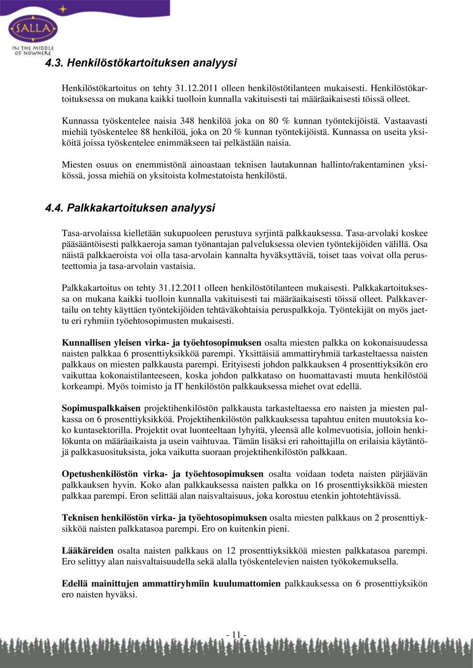 Vastaavasti miehiä työskentelee 88 henkilöä, joka on 20 % kunnan työntekijöistä. Kunnassa on useita yksiköitä joissa työskentelee enimmäkseen tai pelkästään naisia.