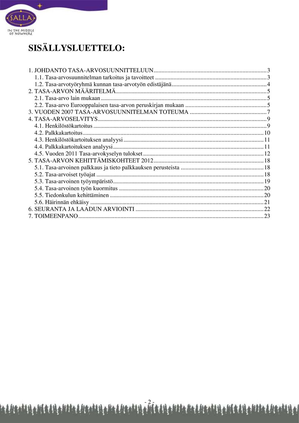 .. 9 4.2. Palkkakartoitus... 10 4.3. Henkilöstökartoituksen analyysi... 11 4.4. Palkkakartoituksen analyysi... 11 4.5. Vuoden 2011 Tasa-arvokyselyn tulokset... 12 5. TASA-ARVON KEHITTÄMISKOHTEET 2012.