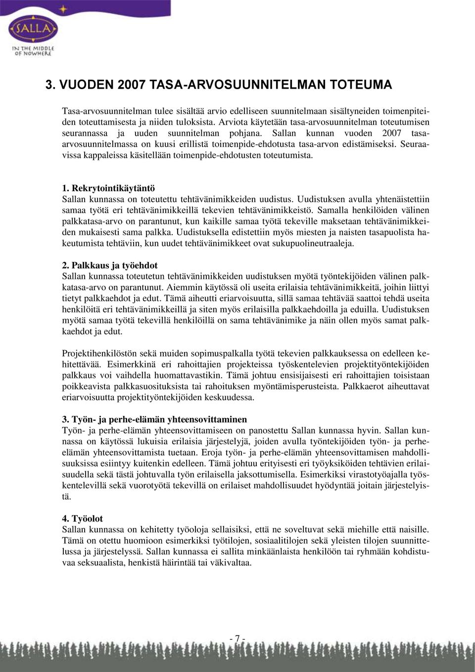 Sallan kunnan vuoden 2007 tasaarvosuunnitelmassa on kuusi erillistä toimenpide-ehdotusta tasa-arvon edistämiseksi. Seuraavissa kappaleissa käsitellään toimenpide-ehdotusten toteutumista. 1.