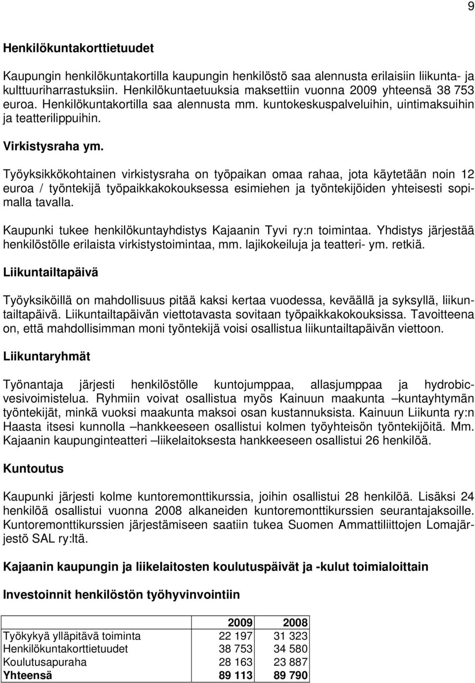 Työyksikkökohtainen virkistysraha on työpaikan omaa rahaa, jota käytetään noin 12 euroa / työntekijä työpaikkakokouksessa esimiehen ja työntekijöiden yhteisesti sopimalla tavalla.