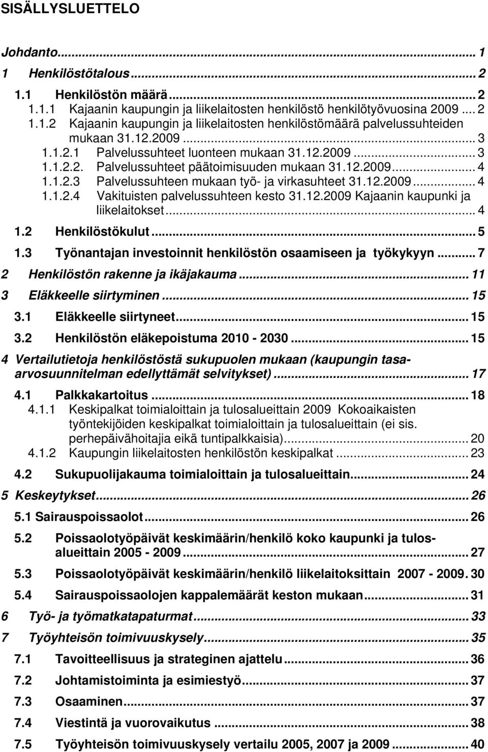 12.29 Kajaanin kaupunki ja liikelaitokset... 4 1.2 Henkilöstökulut... 5 1.3 Työnantajan investoinnit henkilöstön osaamiseen ja työkykyyn... 7 2 Henkilöstön rakenne ja ikäjakauma.