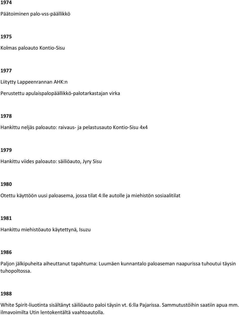 ja miehistön sosiaalitilat 1981 Hankittu miehistöauto käytettynä, Isuzu 1986 Paljon jälkipuheita aiheuttanut tapahtuma: Luumäen kunnantalo paloaseman naapurissa tuhoutui