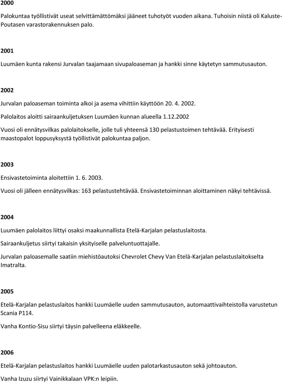 12.2002 Vuosi oli ennätysvilkas palolaitokselle, jolle tuli yhteensä 130 pelastustoimen tehtävää. Erityisesti maastopalot loppusyksystä työllistivät palokuntaa paljon.