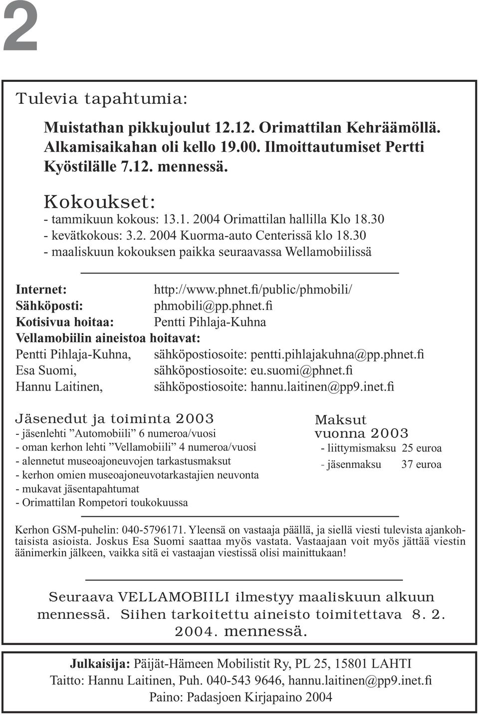 fi/public/phmobili/ Sähköposti: phmobili@pp.phnet.fi Kotisivua hoitaa: Pentti Pihlaja-Kuhna Vellamobiilin aineistoa hoitavat: Pentti Pihlaja-Kuhna, sähköpostiosoite: pentti.pihlajakuhna@pp.phnet.fi Esa Suomi, sähköpostiosoite: eu.