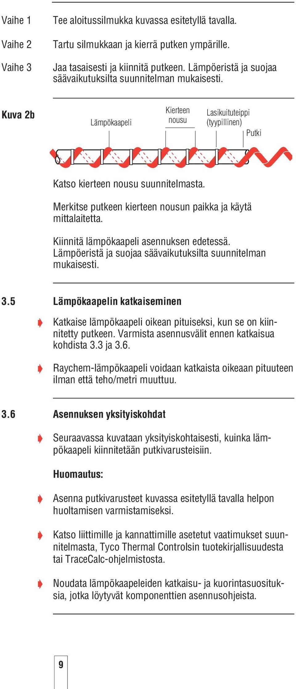 Merkitse putkeen kierteen nousun paikka ja käytä mittalaitetta. Kiinnitä lämpökaapeli asennuksen edetessä. Lämpöeristä ja suojaa säävaikutuksilta suunnitelman mukaisesti. 3.