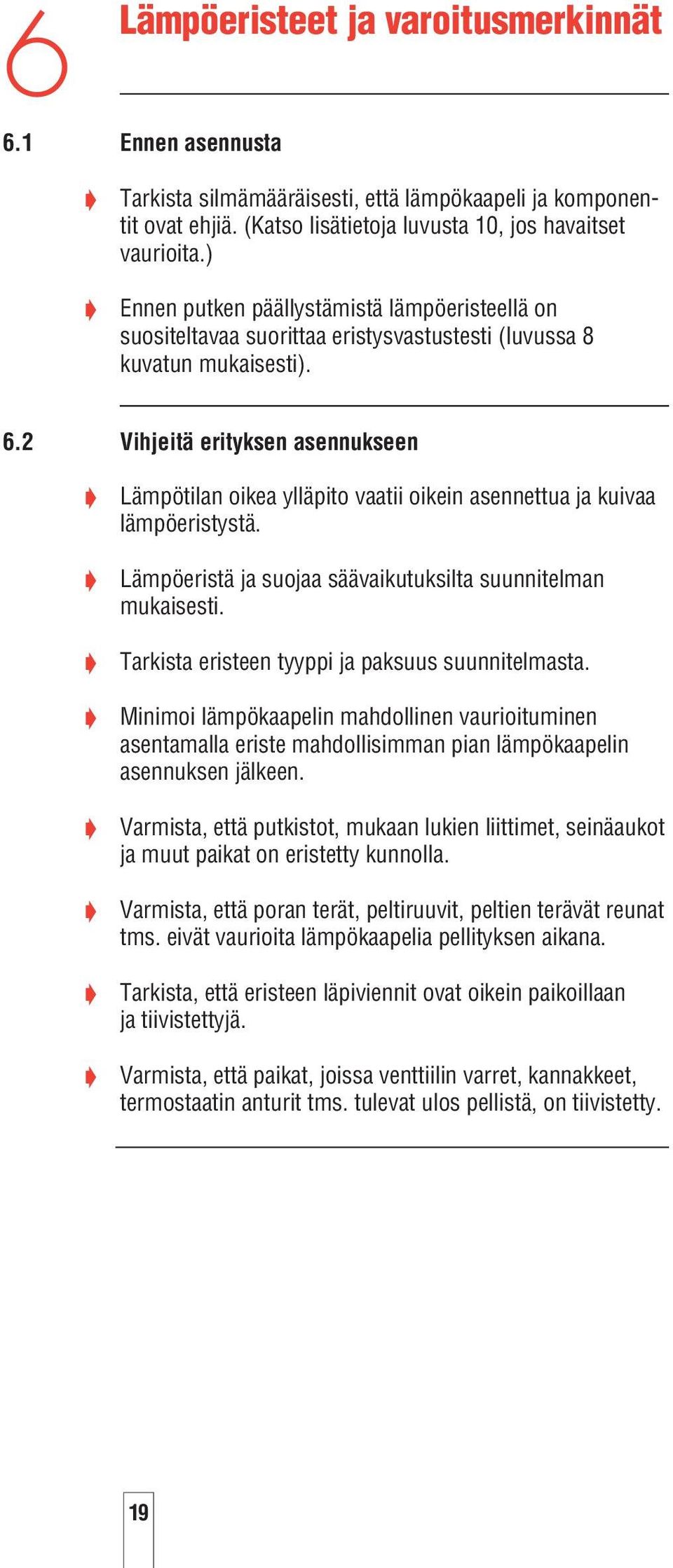 2 Vihjeitä erityksen asennukseen Lämpötilan oikea ylläpito vaatii oikein asennettua ja kuivaa lämpöeristystä. Lämpöeristä ja suojaa säävaikutuksilta suunnitelman mukaisesti.