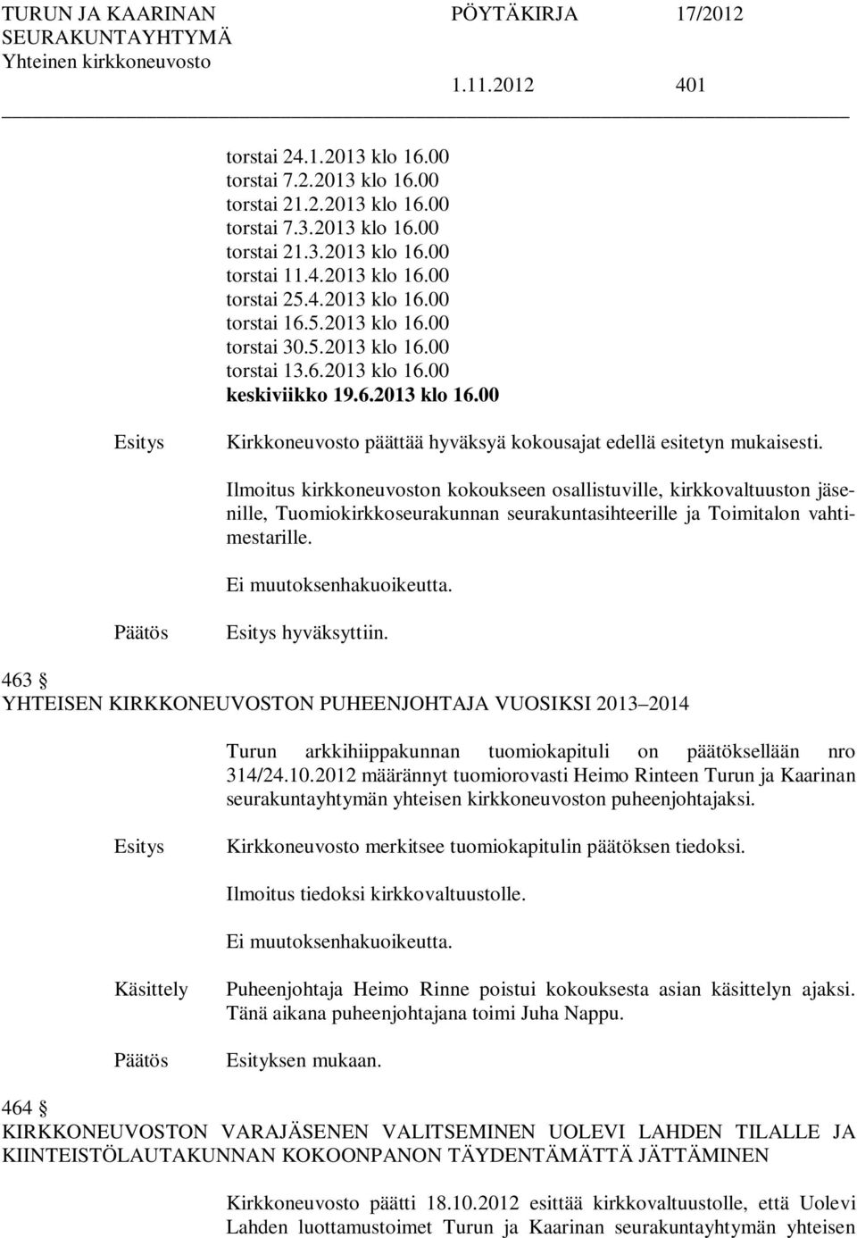 Ilmoitus kirkkoneuvoston kokoukseen osallistuville, kirkkovaltuuston jäsenille, Tuomiokirkkoseurakunnan seurakuntasihteerille ja Toimitalon vahtimestarille. Ei muutoksenhakuoikeutta. hyväksyttiin.