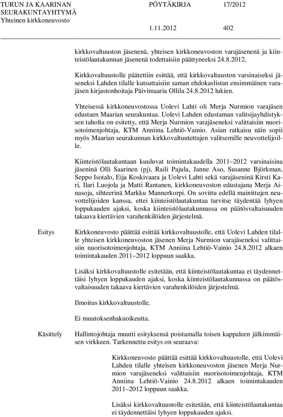 Kirkkovaltuustolle päätettiin esittää, että kirkkovaltuuston varsinaiseksi jäseneksi Lahden tilalle kutsuttaisiin saman ehdokaslistan ensimmäinen varajäsen kirjastonhoitaja Päivimaaria Ollila 24.8.