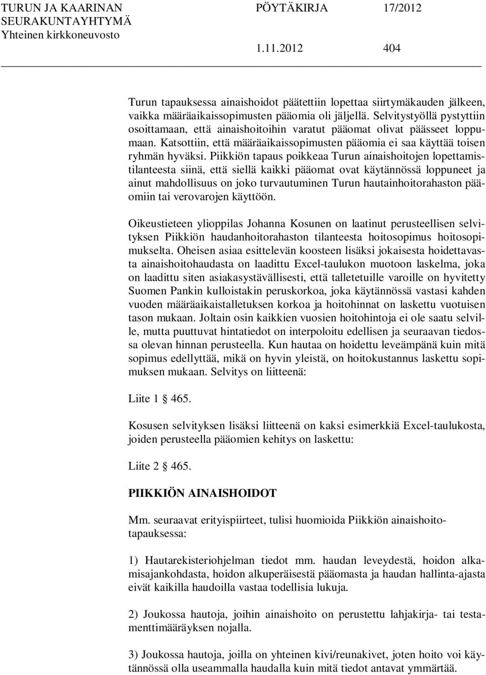 Piikkiön tapaus poikkeaa Turun ainaishoitojen lopettamistilanteesta siinä, että siellä kaikki pääomat ovat käytännössä loppuneet ja ainut mahdollisuus on joko turvautuminen Turun hautainhoitorahaston