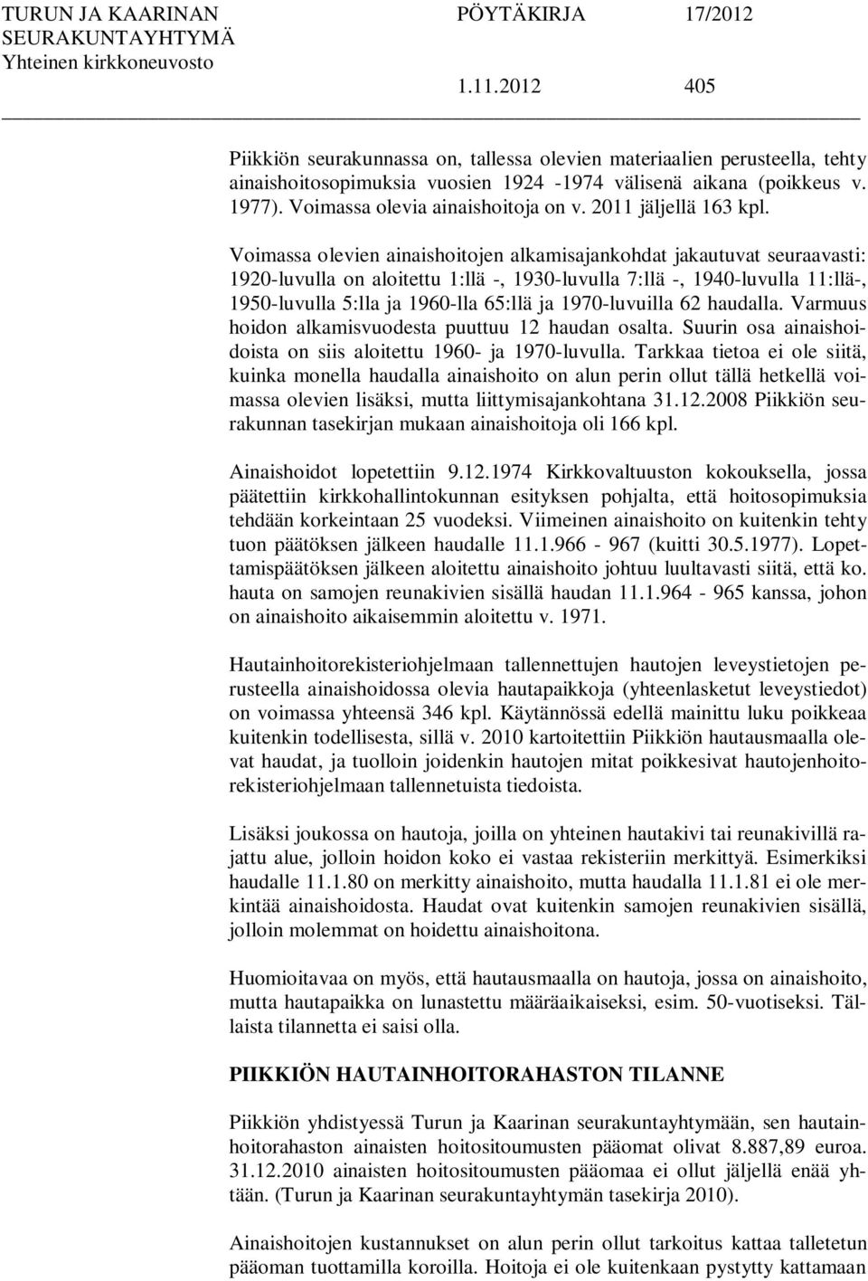 Voimassa olevien ainaishoitojen alkamisajankohdat jakautuvat seuraavasti: 1920-luvulla on aloitettu 1:llä -, 1930-luvulla 7:llä -, 1940-luvulla 11:llä-, 1950-luvulla 5:lla ja 1960-lla 65:llä ja