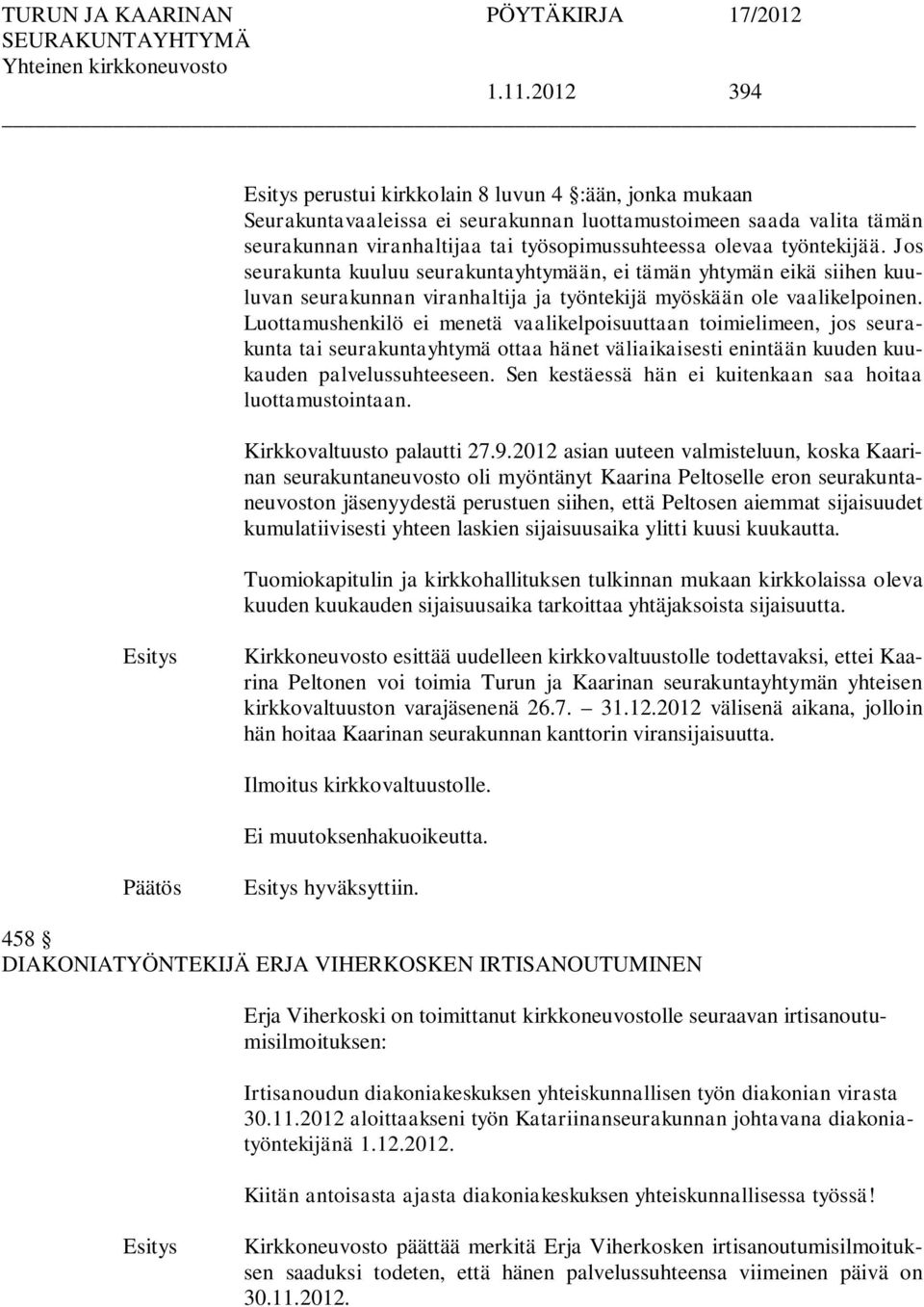 Luottamushenkilö ei menetä vaalikelpoisuuttaan toimielimeen, jos seurakunta tai seurakuntayhtymä ottaa hänet väliaikaisesti enintään kuuden kuukauden palvelussuhteeseen.