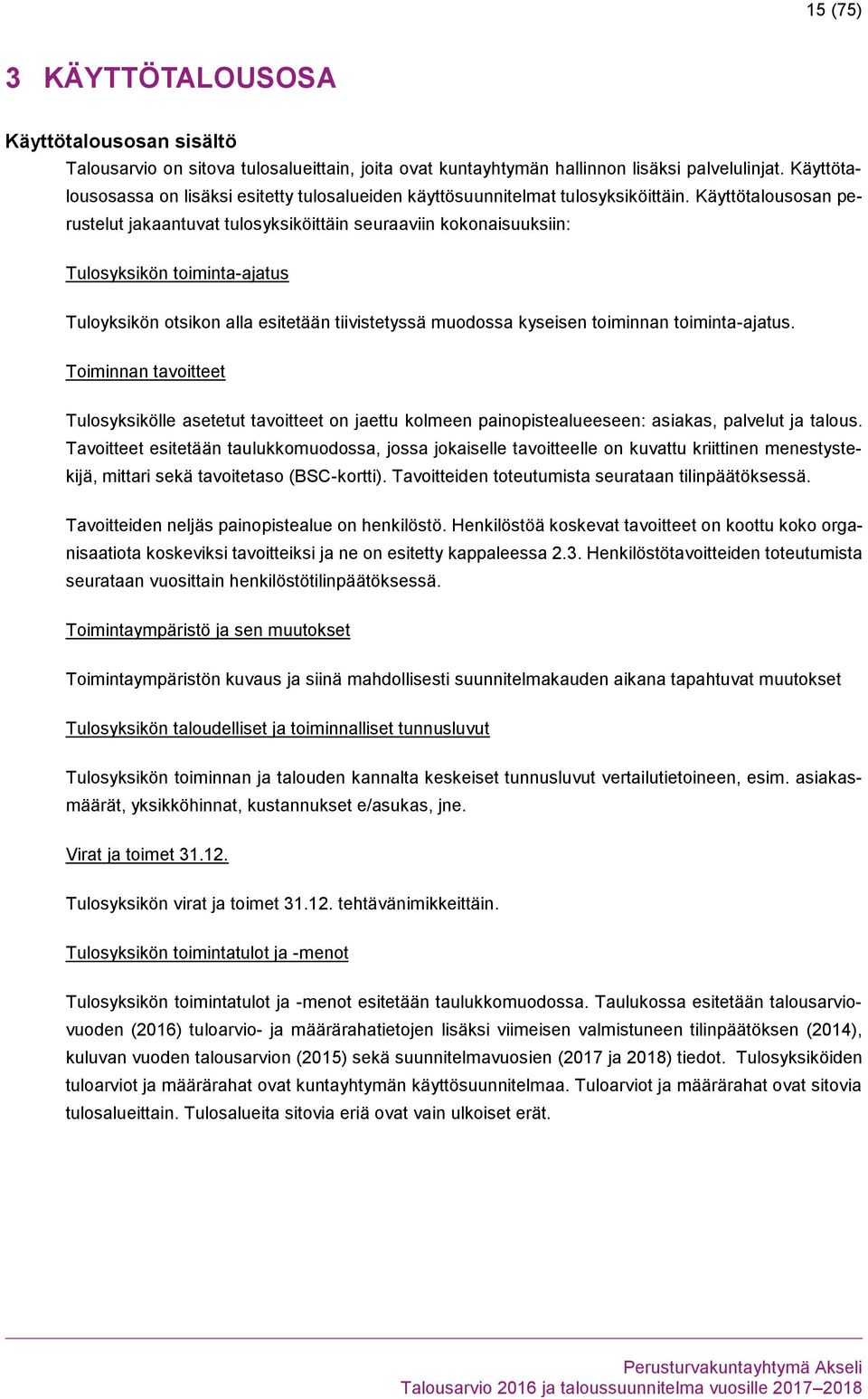 Käyttötalousosan perustelut jakaantuvat tulosyksiköittäin seuraaviin kokonaisuuksiin: Tulosyksikön toiminta-ajatus Tuloyksikön otsikon alla esitetään tiivistetyssä muodossa kyseisen toiminnan