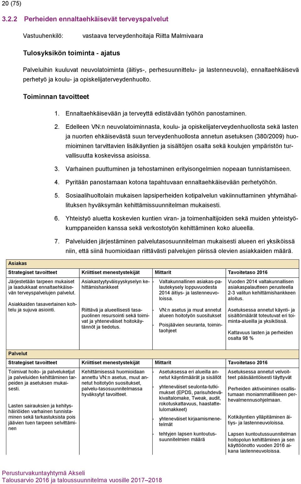 2. Edelleen VN:n neuvolatoiminnasta, koulu- ja opiskelijaterveydenhuollosta sekä lasten ja nuorten ehkäisevästä suun terveydenhuollosta annetun asetuksen (380/2009) huomioiminen tarvittavien