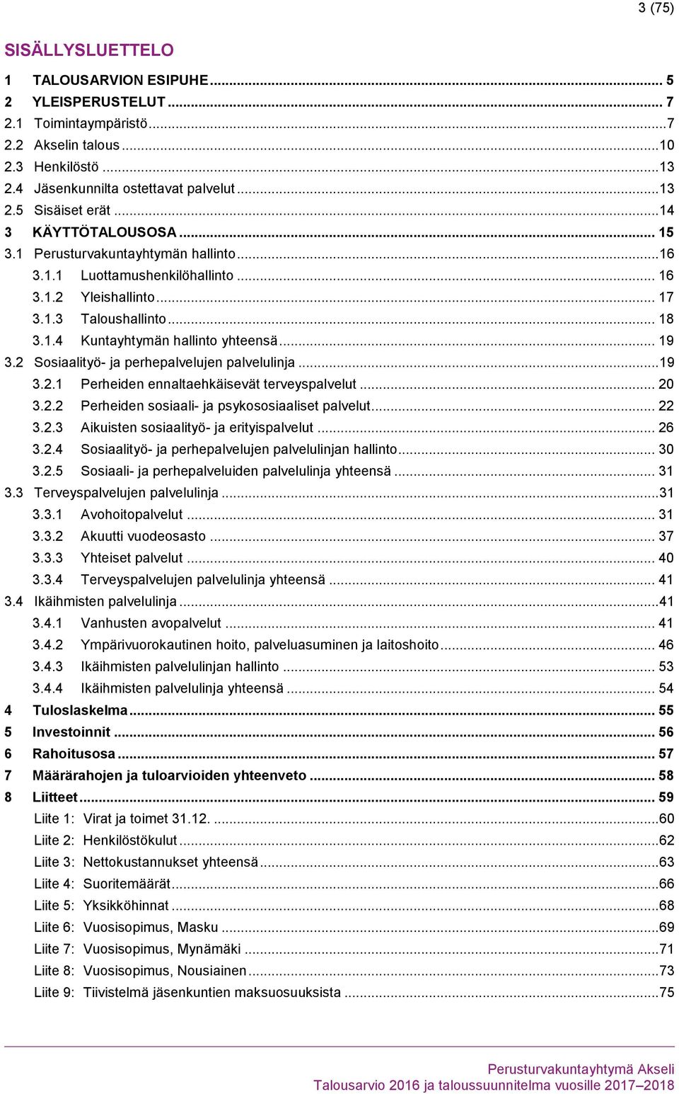 .. 19 3.2 Sosiaalityö- ja perhepalvelujen palvelulinja... 19 3.2.1 Perheiden ennaltaehkäisevät terveyspalvelut... 20 3.2.2 Perheiden sosiaali- ja psykososiaaliset palvelut... 22 3.2.3 Aikuisten sosiaalityö- ja erityispalvelut.