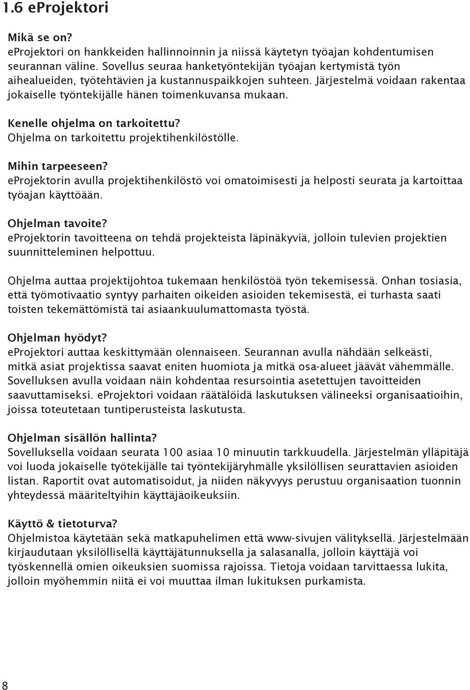 Ohjelma on tarkoitettu projektihenkilöstölle. eprojektorin avulla projektihenkilöstö voi omatoimisesti ja helposti seurata ja kartoittaa työajan käyttöään.