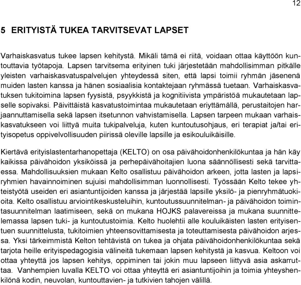 kontaktejaan ryhmässä tuetaan. Varhaiskasvatuksen tukitoimina lapsen fyysistä, psyykkistä ja kognitiivista ympäristöä mukautetaan lapselle sopivaksi.