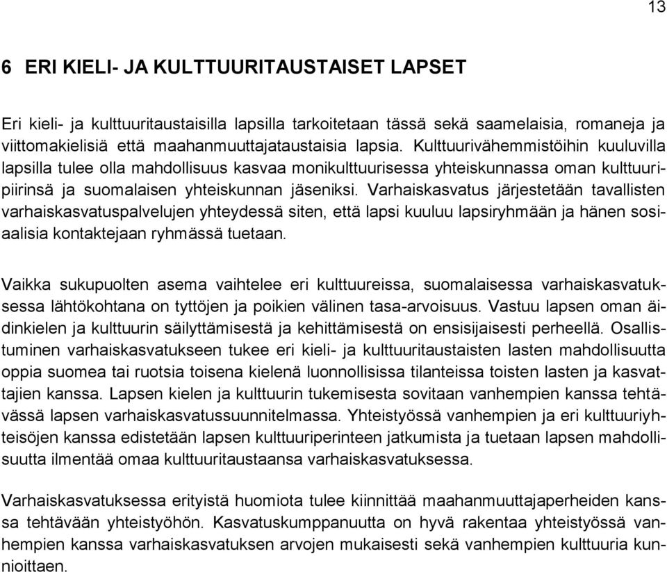 Varhaiskasvatus järjestetään tavallisten varhaiskasvatuspalvelujen yhteydessä siten, että lapsi kuuluu lapsiryhmään ja hänen sosiaalisia kontaktejaan ryhmässä tuetaan.