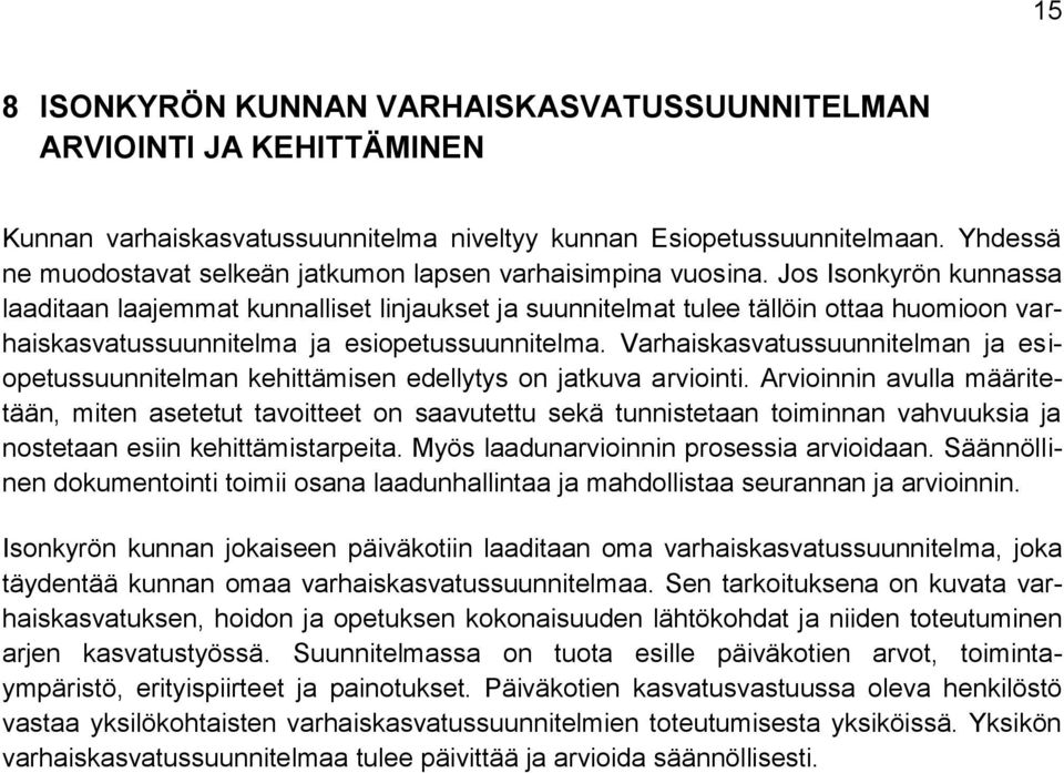 Jos Isonkyrön kunnassa laaditaan laajemmat kunnalliset linjaukset ja suunnitelmat tulee tällöin ottaa huomioon varhaiskasvatussuunnitelma ja esiopetussuunnitelma.