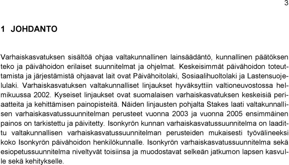 Varhaiskasvatuksen valtakunnalliset linjaukset hyväksyttiin valtioneuvostossa helmikuussa 2002.