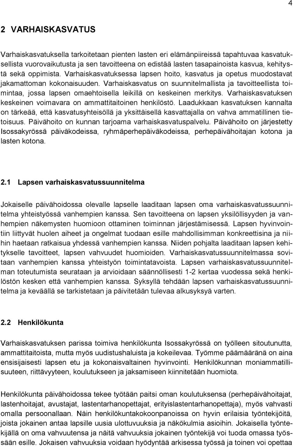 Varhaiskasvatus on suunnitelmallista ja tavoitteellista toimintaa, jossa lapsen omaehtoisella leikillä on keskeinen merkitys. Varhaiskasvatuksen keskeinen voimavara on ammattitaitoinen henkilöstö.