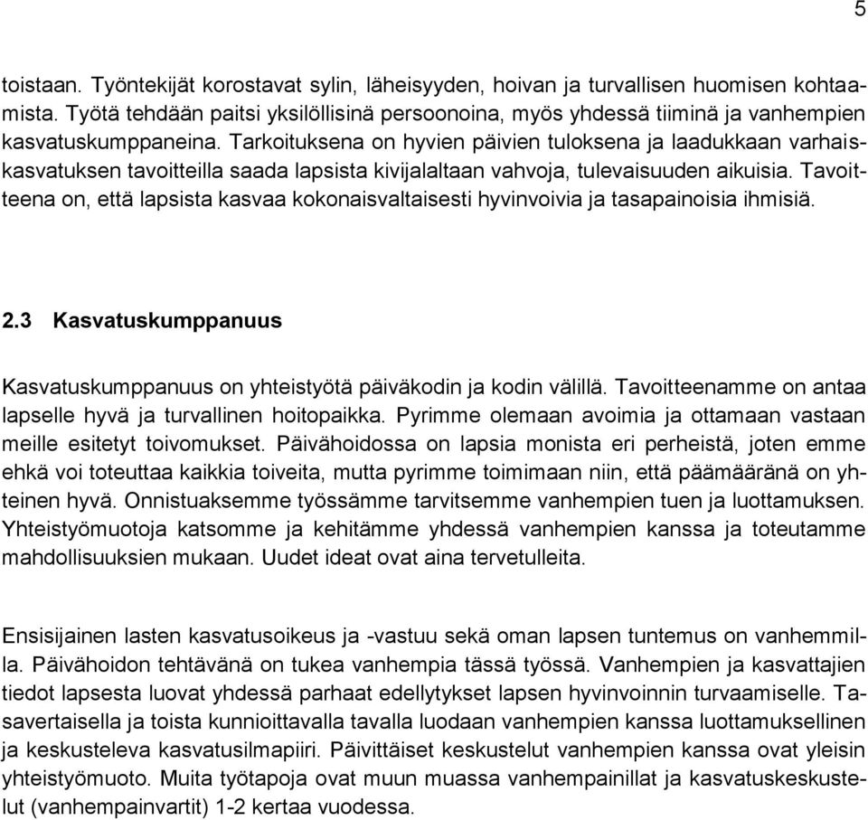 Tarkoituksena on hyvien päivien tuloksena ja laadukkaan varhaiskasvatuksen tavoitteilla saada lapsista kivijalaltaan vahvoja, tulevaisuuden aikuisia.