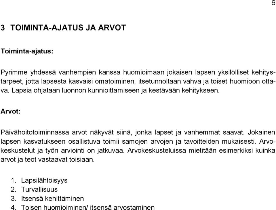 Arvot: Päivähoitotoiminnassa arvot näkyvät siinä, jonka lapset ja vanhemmat saavat. Jokainen lapsen kasvatukseen osallistuva toimii samojen arvojen ja tavoitteiden mukaisesti.