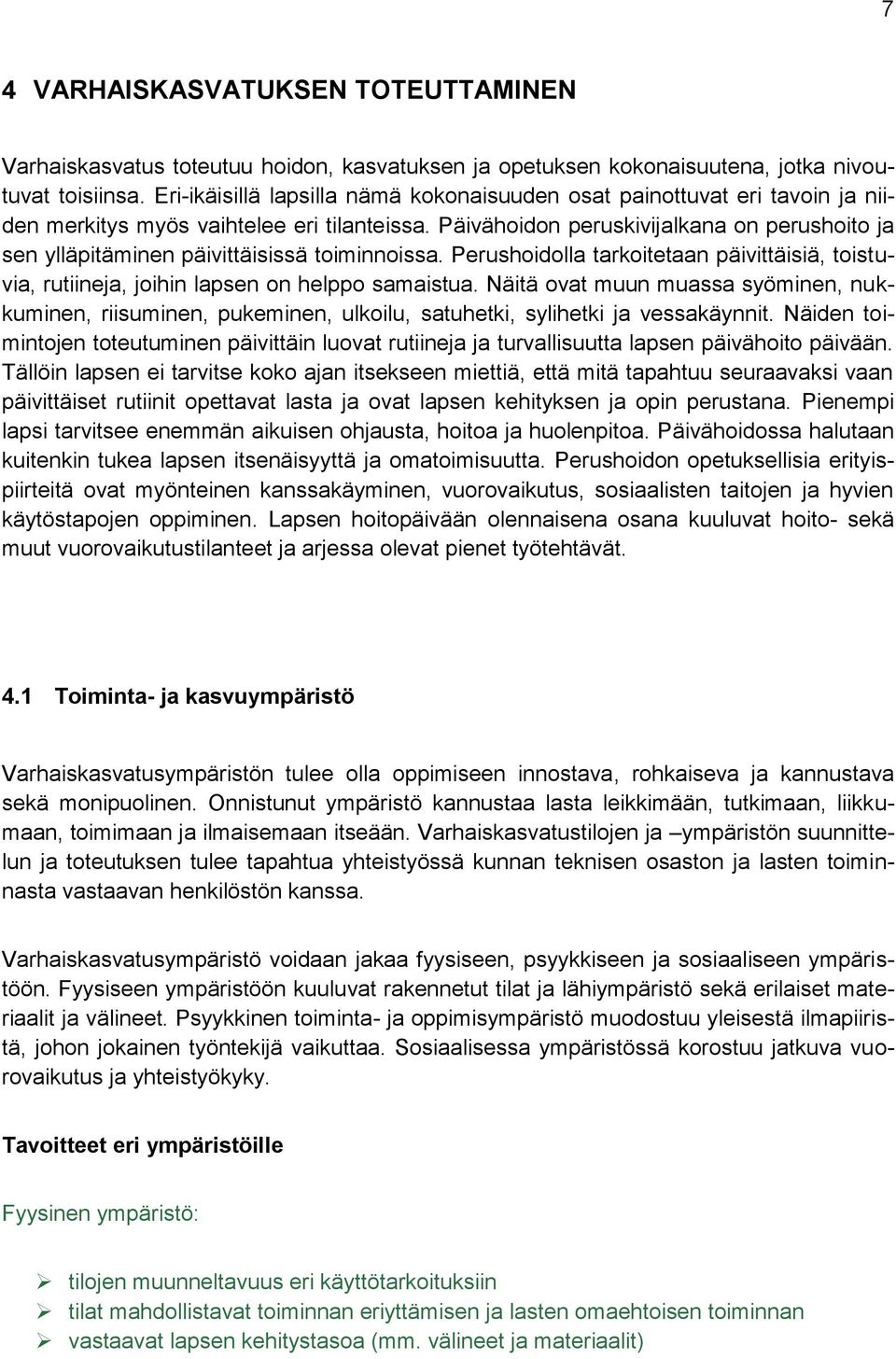 Päivähoidon peruskivijalkana on perushoito ja sen ylläpitäminen päivittäisissä toiminnoissa. Perushoidolla tarkoitetaan päivittäisiä, toistuvia, rutiineja, joihin lapsen on helppo samaistua.