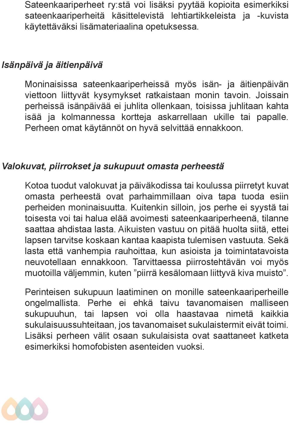 Joissain perheissä isänpäivää ei juhlita ollenkaan, toisissa juhlitaan kahta isää ja kolmannessa kortteja askarrellaan ukille tai papalle. Perheen omat käytännöt on hyvä selvittää ennakkoon.