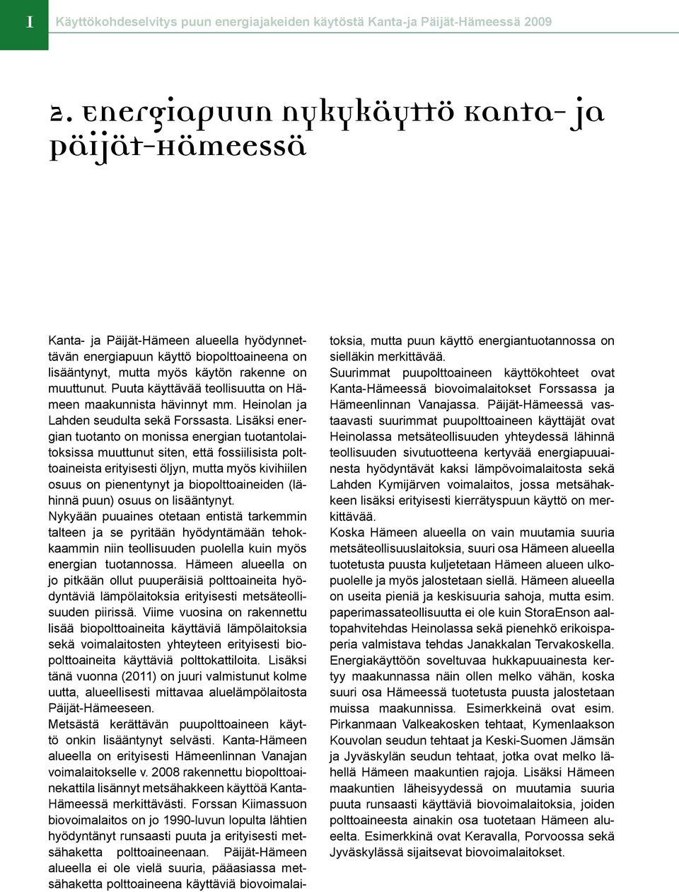 Puuta käyttävää teollisuutta on Hämeen maakunnista hävinnyt mm. Heinolan ja Lahden seudulta sekä Forssasta.