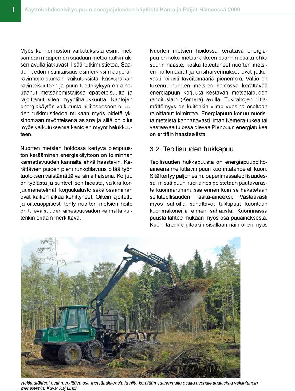 Saadun tiedon ristiriitaisuus esimerkiksi maaperän ravinnepoistuman vaikutuksista kasvupaikan ravinteisuuteen ja puun tuottokykyyn on aiheuttanut metsänomistajissa epätietoisuutta ja rajoittanut